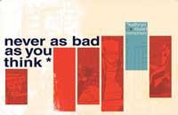 Never as Bad as You Think