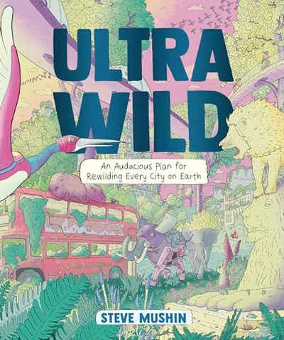 Ultrawild: An Audacious Plan for Rewilding Every City on Earth OGN